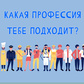 Какая профессия тебе подходит?