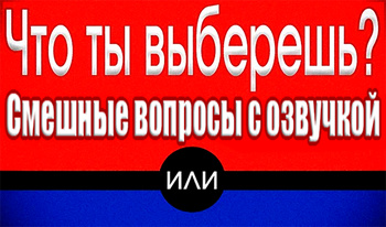 Что ты выберешь? Смешные вопросы с озвучкой