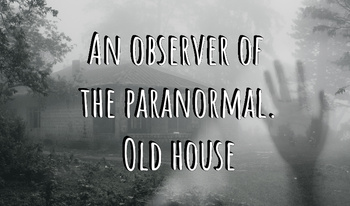 An observer of the paranormal. Old house